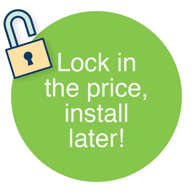 Green circle and lock icon with text reading 'lock in the price, install later!'
